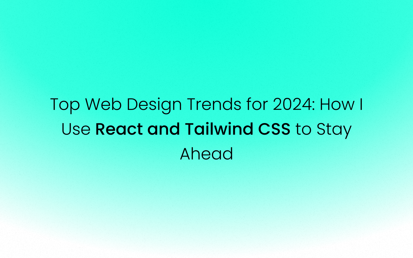 Top Web Design Trends for 2024: How I Use React and Tailwind CSS to ...